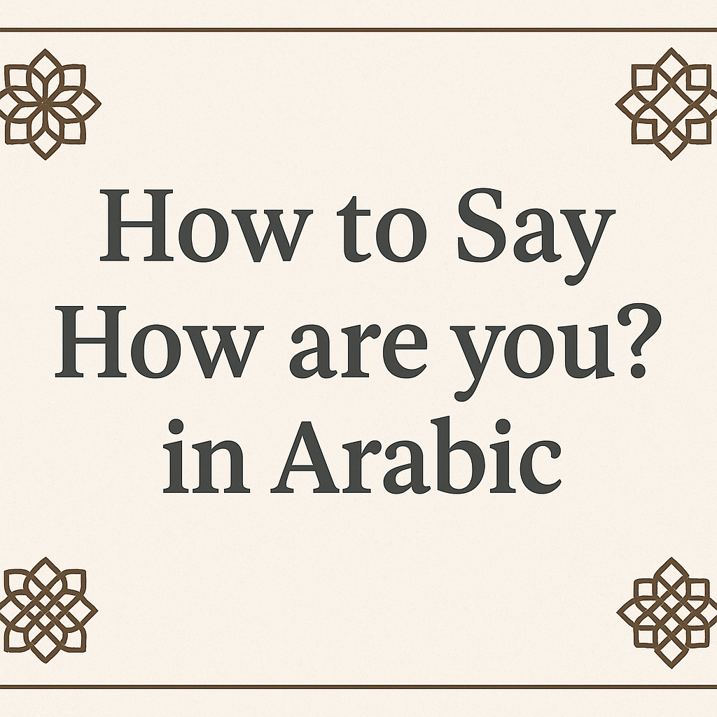 How Are You in Arabic: Useful Expressions and Greetings
